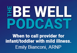 Be Well Podcast: When to call provider for infant/toddler with mild illness with Emily Bianconi, ARNP