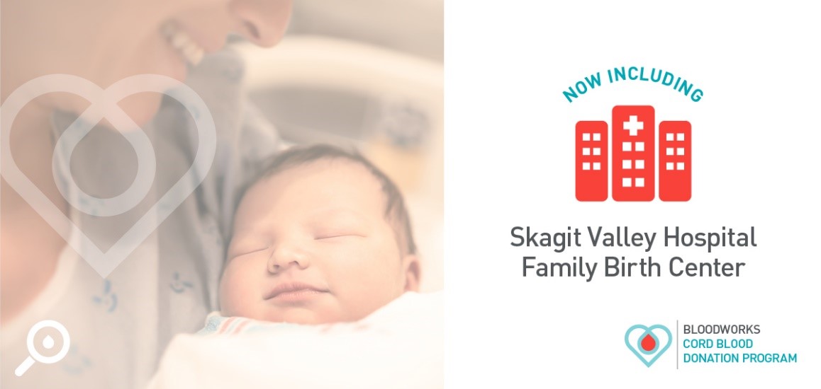 Bloodworks Cord Blood Donation Program now including Skagit Valley Hospital Family Birth Center.