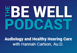 Be Well Podcast - Hannah Carlson, Au.D. Audiology